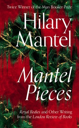 Cover image for Mantel Pieces: The New Book from The Sunday Times Best Selling Author of the Wolf Hall Trilogy