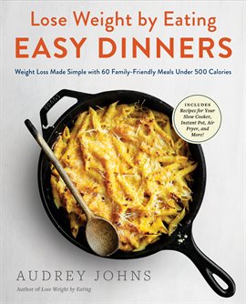 Cover image for Lose Weight by Eating: Easy Dinners