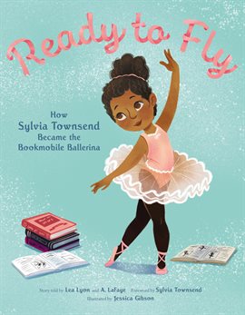 Cover image for Ready to Fly: How Sylvia Townsend Became the Bookmobile Ballerina