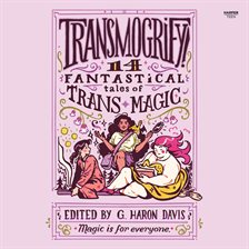 Cover image for Transmogrify!: 14 Fantastical Tales of Trans Magic