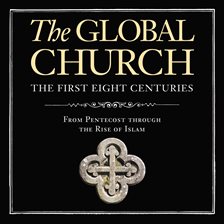 Cover image for The Global Church - The First Eight Centuries: Audio Lectures