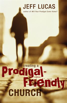 Cover image for Creating a Prodigal-Friendly Church