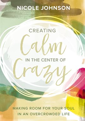 Cover image for Creating Calm in the Center of Crazy