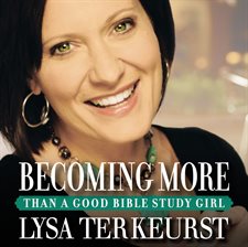 Cover image for Becoming More Than a Good Bible Study Girl