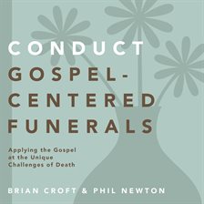 Cover image for Conduct Gospel-Centered Funerals