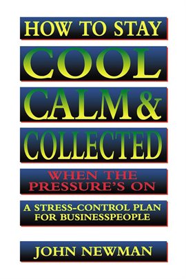 Cover image for How to Stay Cool, Calm and   Collected When the Pressure's On