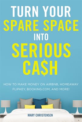 Cover image for Turn Your Spare Space into Serious Cash