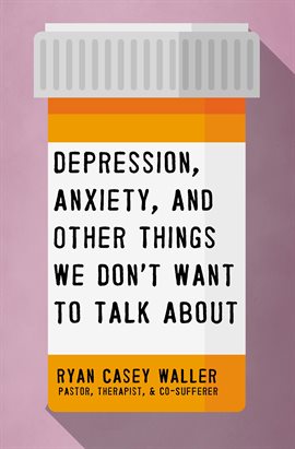 Cover image for Depression, Anxiety, and Other Things We Don't Want to Talk About