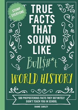 Imagen de portada para True Facts That Sound Like Bull$#*t: World History