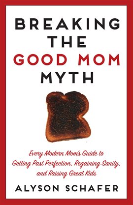 Cover image for Breaking The Good Mom Myth