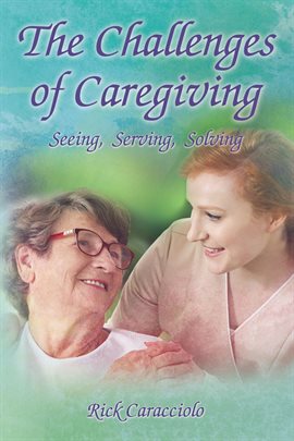Cover image for The Challenges of Caregiving: Seeing, Serving, Solving