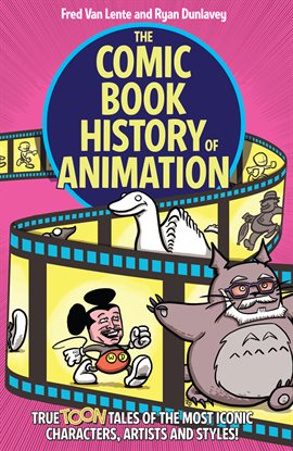 Cover image for The Comic Book History of Animation: True Toon Tales of the Most Iconic Characters, Artists and Styl