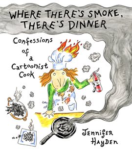 Where There's Smoke, There's Dinner: Confessions of a Cartoonist Cook Where There's Smoke, There's Dinner: Confessions of a Cartoonist Cook