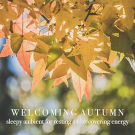 Imagen de portada para Welcoming Autumn: Sleepy Ambient for Resting and Recovering Energy