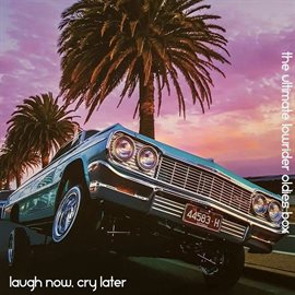 Cover image for Laugh Now, Cry Later: The Ultimate Lowrider Oldies Box
