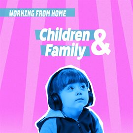 Cover image for Children & Family  Working From Home