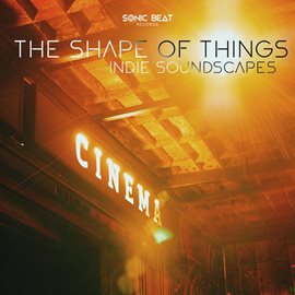 Cover image for The Shape Of Things - Indie Soundscapes