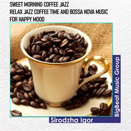 Cover image for Sweet Morning Coffee Jazz - Relax Jazz Coffee Time and Bossa Nova Music for Happy Mood