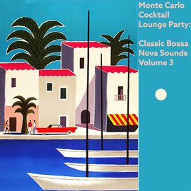 Cover image for Monte Carlo Cocktail Lounge Party: Classic Bossa Nova Sounds, Vol. 3