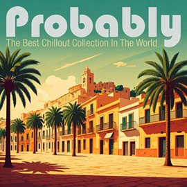 Cover image for Probably The Best Chillout Collection In The World