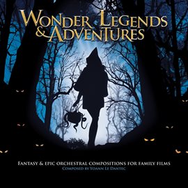 Cover image for Wonder Legends & Adventures - Fantasy & Epic Orchestral Compositions for Family Films