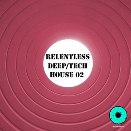 Cover image for Relentless Deep / Tech House 02