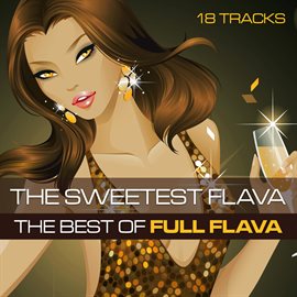 Cover image for The Sweetest Flava: The Best Of Full Flava