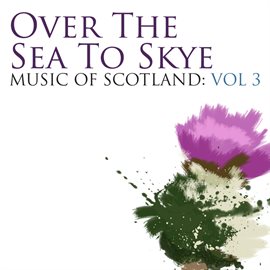 Cover image for Over The Sea To Skye: Music Of Scotland Volume 3