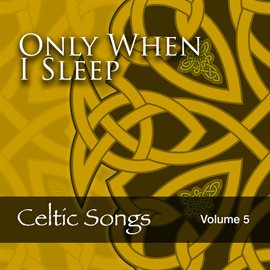 Cover image for Only When I Sleep: Celtic Songs, Vol. 5