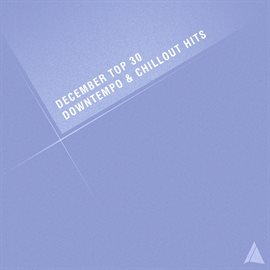 Cover image for December Top 30 Downtempo & Chillout Hits