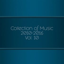 Cover image for Collection of Music 2010-2016, Vol. 10