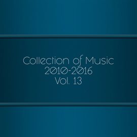 Cover image for Collection of Music 2010-2016, Vol. 13