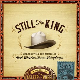 Cover image for Still The King: Celebrating The Music Of Bob Wills And His Texas Playboys