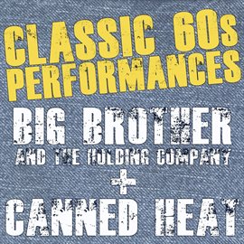 Cover image for Classic '60s Performances Big Brother & Canned Heat