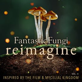 Imagen de portada para Fantastic Fungi: Reimagine, Vol. II