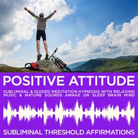 Cover image for Positive Attitude Subliminal Affirmations & Guided Meditation Hypnosis with Relaxing Music & Nature
