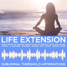Cover image for Life Extension Subliminal Affirmations & Guided Meditation Hypnosis with Relaxing Music & Nature Sou