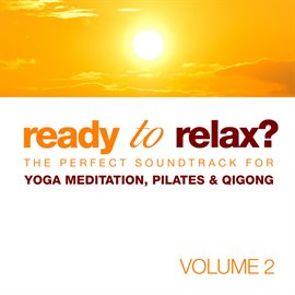 Imagen de portada para Ready To Relax? The Perfect Soundtrack For Yoga Meditation, Pilates & Qigong Vol. 2