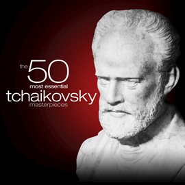 Cover image for The 50 Most Essential Tchaikovsky Masterpieces