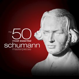 Cover image for The 50 Most Essential Schumann Masterpieces