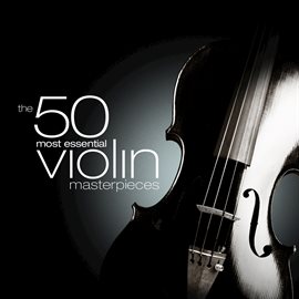 Cover image for The 50 Most Essential Violin Masterpieces