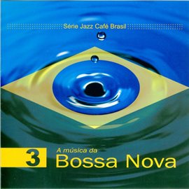 Cover image for Série Jazz Café Brasil 03 - A Música da Bossa Nova