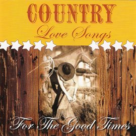 Cover image for Country Love Songs: For The Good Times
