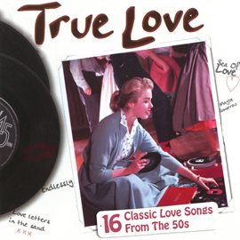 Cover image for True Love - 16 Classic Love Songs from the 50s