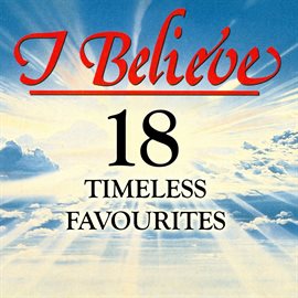Imagen de portada para I Believe - 18 Timeless Favourites
