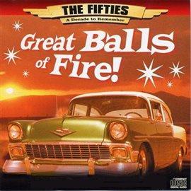 Cover image for The 50's - A Decade to Remember: Great Balls Of Fire