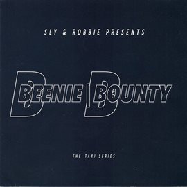 Cover image for Sly & Robbie presents Beenie \ Bounty: The Taxi Series
