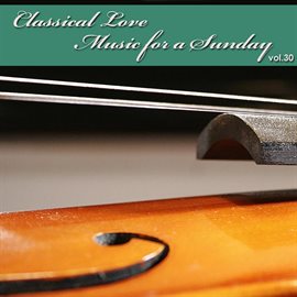 Imagen de portada para Classical Love - Music For A Sunday Vol 30