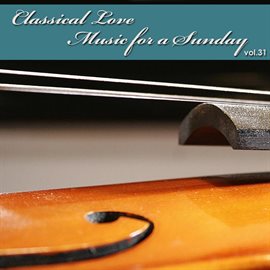 Cover image for Classical Love - Music For A Sunday Vol 31