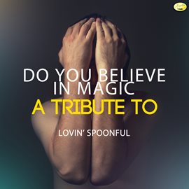 Cover image for Do You Believe in Magic - A Tribute to Lovin' Spoonful